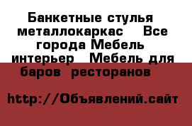 Банкетные стулья, металлокаркас. - Все города Мебель, интерьер » Мебель для баров, ресторанов   
